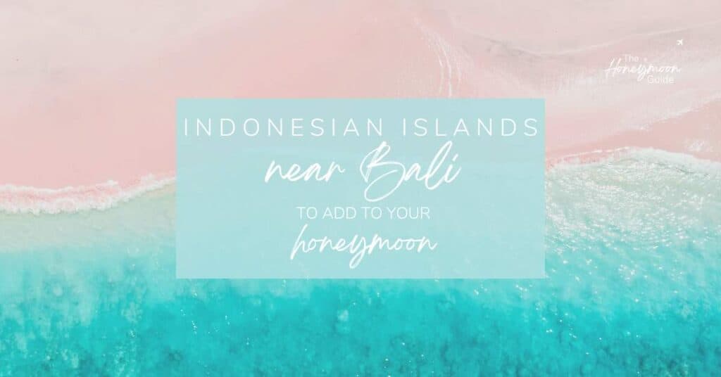 Indonesian Islands near Bali to add to a honeymoon | The Honeymoon Guide
