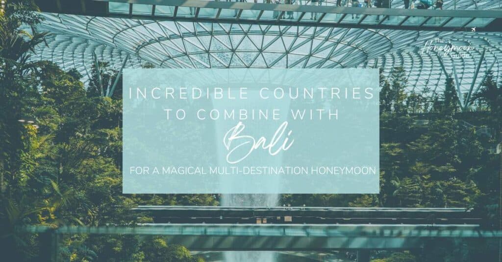 Incredible Countries to Combine With Bali | The Honeymoon Guide